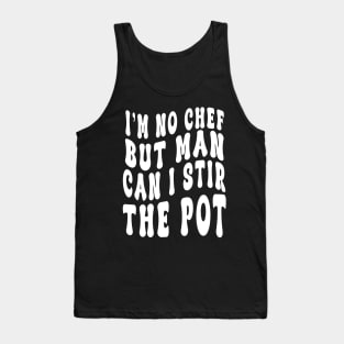 I'm No Chef But Man Can I Stir The Pot Funny Men Women Tank Top